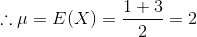 \therefore \mu = E(X) = \frac{1+3}{2}= 2