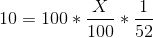10 = 100*\frac{X}{100}*\frac{1}{52}