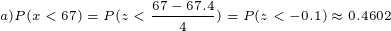 a)P(1 <67) = P(:< - 67.4 --) = P(:< -0.1) - 0.4602