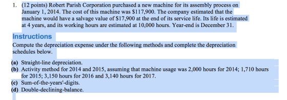1. (12 points) Robert Parish Corporation purchased a new machine for its assembly process on January 1, 2014. The cost of thi