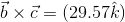 b × c= (29.571)