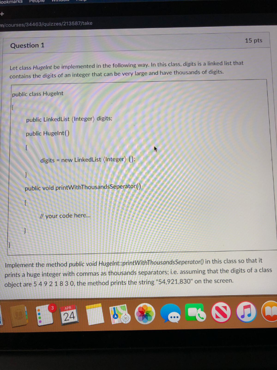 ookmarks People /courses/34463/quizzes/213587/take 15 pts Question 1 Let class Hugelnt be implemented in the following way. I
