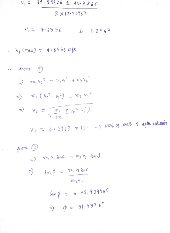 Vi= 79.2982 6 1 45.78 66 2 X 13.43967 Vis 40 65 36 & 1.2467 ::V, (max) = 406536 mis : from o = m, no? = mui2 + M₂ V ₂ 2 =) mi