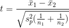 t = \frac{\bar x_1 - \bar x_2}{\sqrt{s_{p}^{2}(\frac{1}{n_1}+\frac{1}{n_2})}}
