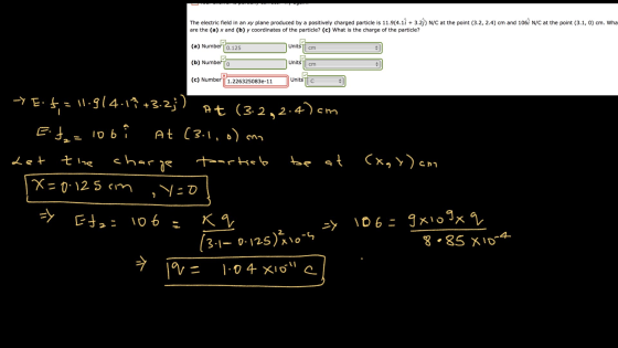 The electric field in an xy plane produced by a positively charged particle is 11.9(4.1? + 3.2ņ) N/C at the point (3.2, 2.4)