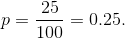 p=\frac{25}{100}=0.25.