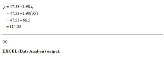 y = 47.53 +1.90x4 = 47.53 +1.90(35) = 47.53 +66.5 = 114.03 (b) EXCEL (Data Analysis) output: