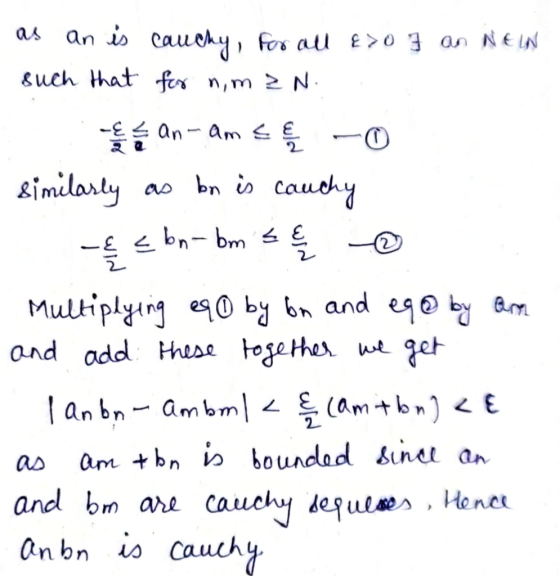 as an is cauchy, for all &>o 7 an NELN such that for nman - - & 2 2 2 an- am E & -o similarly as bn is cauchy & cbn- bm = & M