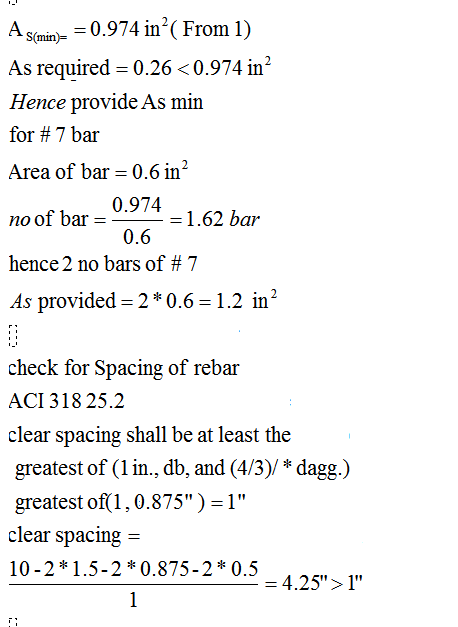 As(min) =0.974 in( From 1) As required = 0.26 <0.974 in? Hence provide As min for # 7 bar Area of bar = 0.6 in? 0.974 no of b
