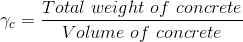 \gamma _{c}= \frac{Total\ weight\ of\ concrete}{Volume\ of\ concrete}