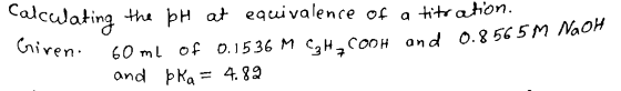 Calculating the bH at equivalence of a titration. 60 ml of 0.1536 M CHE COOH and 0.8565M NaOH and bka = 4.89 Giren.
