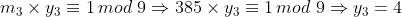 m_{3}\times y_{3}\equiv 1\,mod\,\,9\Rightarrow 385\times y_{3}\equiv 1\,mod\,\,9\Rightarrow y_{3}=4