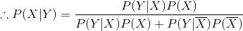 herefore P(X|Y)=rac{P(Y|X)P(X)}{P(Y|X)P(X)+P(Y|overline{X})P(overline{X})}