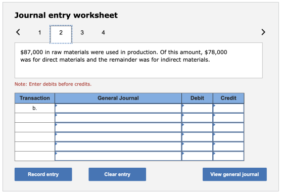 Journal entry worksheet < 1 2 3 4 $87,000 in raw materials were used in production. Of this amount, $78,000 was for direct ma