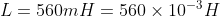 L = 560mH= 560 \times 10^{-3}H