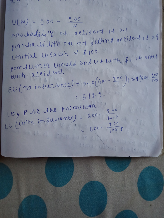 W U(W) = 600 - 200 probability of accident is o.l probability on not getting, accident is 0.9 Initial wealth is $100. While c