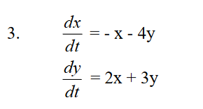 3. = - X - 4y dx dt dy dt = 2x + 3y