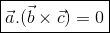 oxed{vec a . (vec b imes vec c) = 0}