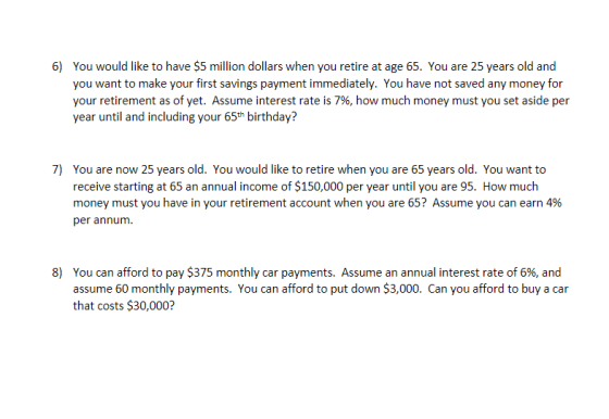 6) You would like to have $5 million dollars when you retire at age 65. You are 25 years old and you want to make your first
