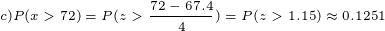 c)P(x > 72) = P(:> 72 - 67.4 “) = P(:> 1.15) 0.1251