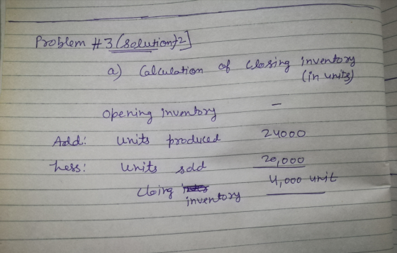 Problem H3 (solution/ a) Calculation of closing inventory (in units) 24000 Add! hess! opening inventory units produced units