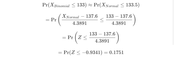 Pr(XBinomial < 133) — Pr(X Normal < 133.5) X Normal = Pr 137.6 4.3891 133 – 137.6 4.3891 = Pr | Z < (2 133 – 137.6 4.3891 = P