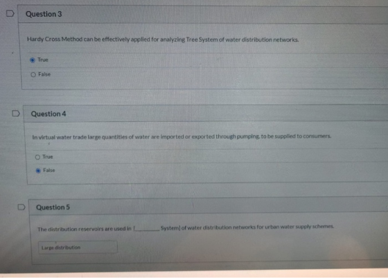 Question 3 Hardy Cross Method can be effectively applied for analyzing Tree System of water distribution networks. True O Fal