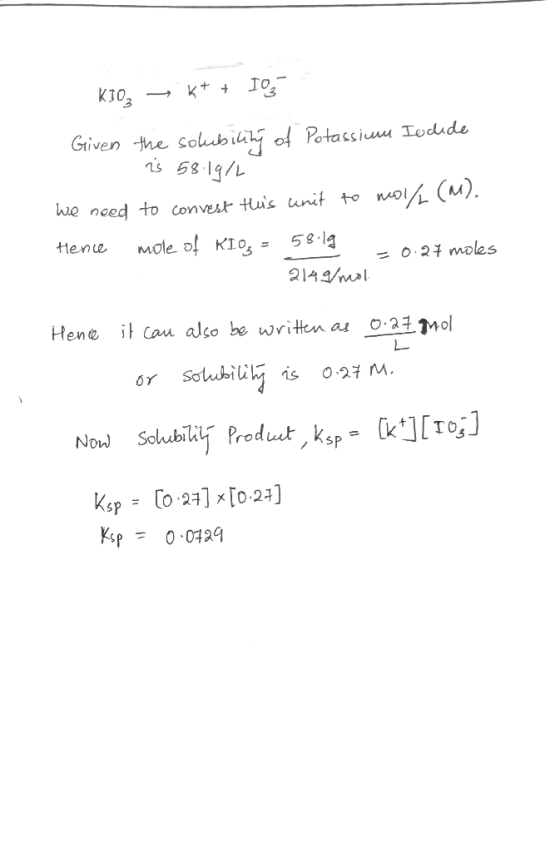 KI02 + + 103 Given the solubility of Potassium Iodide is 58.1g/L we need to convert this unit to mol/L (M). Hence more of KIO
