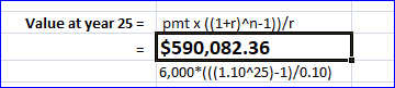 Value at year 25 = pmtx (1+r)^n-1)/ $590,082.36 6,000*(((1.10^25)-1)/0.10)
