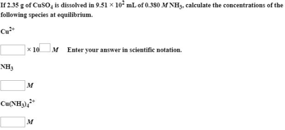 If 2.35 g of Cuso, is dissolved in 0.51 x 102mL of 0.380 M NH3, calculate the concentrations of the following species at equi