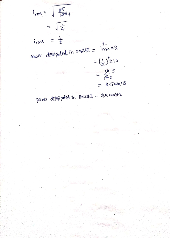 to Trens a - ims = 2 power dissipated in resistow - irms xR = 6 10 &a = 2.5 watts paver difsipated in Resistol = 2.5 watte