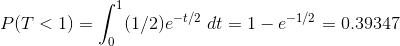 P(T < 1) = \int_{0}^{1}(1/2)e^{-t/2} \ dt = 1 - e^{-1/2} = 0.39347