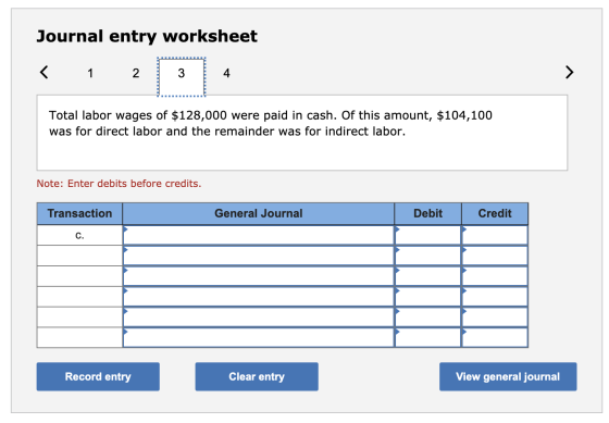 Journal entry worksheet < 1 2 3 4 Total labor wages of $128,000 were paid in cash. Of this amount, $104,100 was for direct la