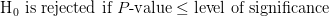 Ho is rejected if P-value < level of significance