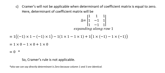 c) Cramers will not be applicable when determinant of coefficient matrix is equal to zero. Here, determinant of coefficient
