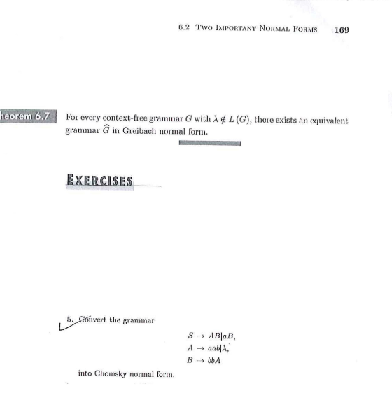 6.2 Two IMPORTANT NORMAL FORMS 169 heorem 6.7 For every context-free grammar G with λ ¢ L (G), there exists an equivalent grammar G in Greibach noma or EXERCISES 5Convert the grammar / into Chomsky ormal for