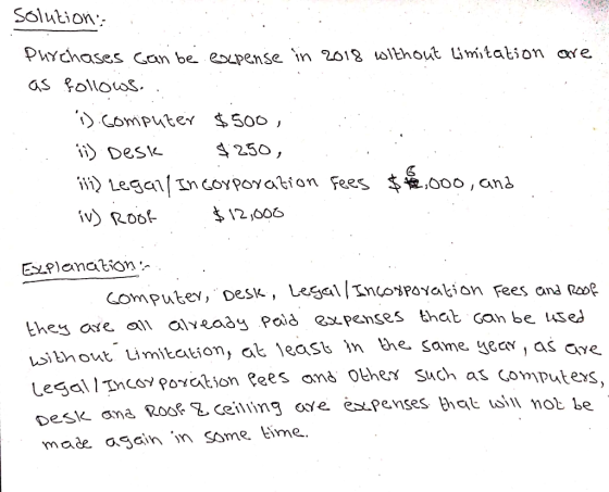 solution: Purchases can be expense in 2018 without limitation are as follows. . i). Computer $500 , . ii) Desk $250, ii) Lega