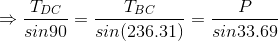 \Rightarrow \frac{T_{DC}}{sin90}=\frac{T_{BC}}{sin(236.31)}=\frac{P}{sin33.69}