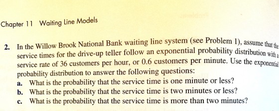 Chapter 11 Waiting Line Models 2. In the Willow Brook National Bank waiting line system (see Problem 1), assume that the serv