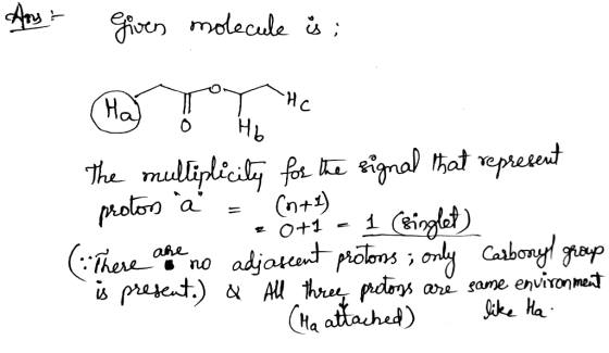 Aty = Given molecule si The multiplicity for the signal that represent proton a = (nt) : T.0+1 - 1 (singlet) (There are no ad