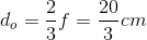 d_{o}=\frac{2}{3}f=\frac{20}{3}cm