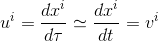 u^i=\frac{dx^i}{d\tau}\simeq \frac{dx^i}{dt}=v^i