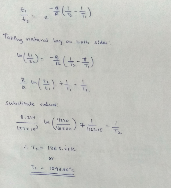 tel laking natural log on both sides. (.)- GF-1) substitute values: 8.314 4320 157x103 46800 1163.15 in T₂ = 1363.21k OY T =
