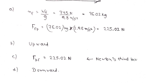 ad +6. mp3 W f = 745N - 26.02 kg Fpt (7.02) X6.9 mg): 225.02 N 745 N 9.8 m/32 Upward c) Flop ? 225.02 N K Newtons third law