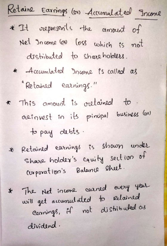 Retaine Earnings (or) Accumulated Income *It represents the amount of Net Income con loss which is not distributed to share h