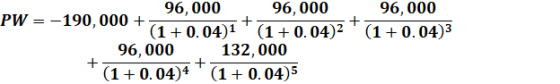 96,000 96,000 PW = -190,000+ 96,000 + + (1 + 0.04)1 (1+0.04)2(1 +0.04)3 96,000 132,000 + + (1 + 0.04)4 (1 + 0.04)5