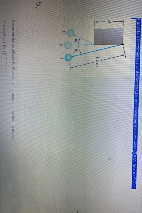A small bob is attached to a cord of length 12 m and is released from rest when e = 59. Take o = 0.20 m. 1.2 m @c B A 5 Deter