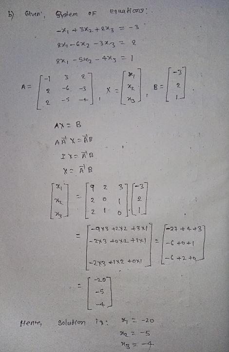 b) Glven, Bystem equations -2, a 3x2 + 2x3 = - 3 24, -622 -32.3 = 2 2%, -522 - 433 -1 2 34 -1 A -6 B- 2 -3 2 -5 -4 2 AXB AR X