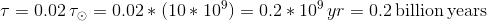 \tau=0.02\,\tau_\odot=0.02*(10*10^9)=0.2*10^9\,yr=0.2\,\text{billion\,years}