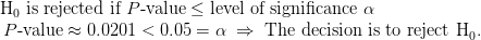 Ho is rejected if P-value < level of significance a P-value 0.0201 <0.05 = Q = The decision is to reject H.